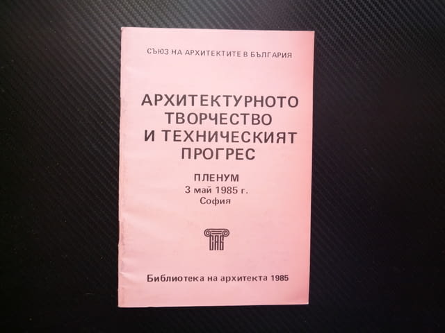 Архитектурното творчество и техническият прогрес Пленум 3 май 1985 София Библиотека архитекта рядка - снимка 1